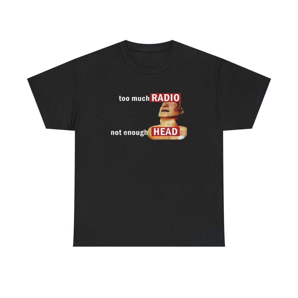 Too Much Radio Not Enough Head Funny Graphic Meme Humor Unisex Gift T-shirt